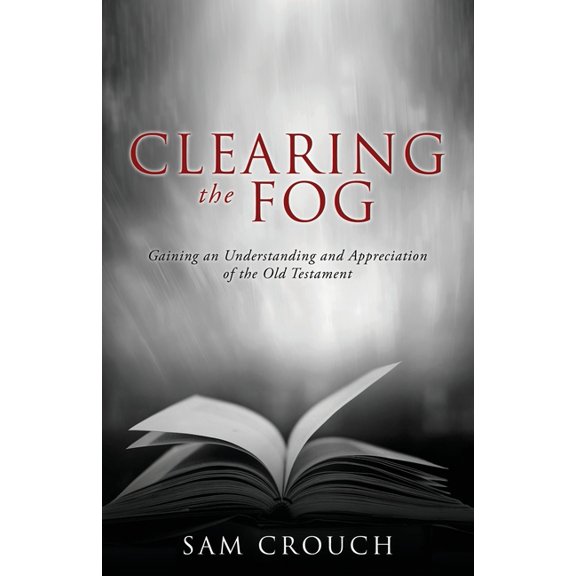 Clearing the Fog: Gaining an Understanding and Appreciation of the Old Testament, (Paperback)