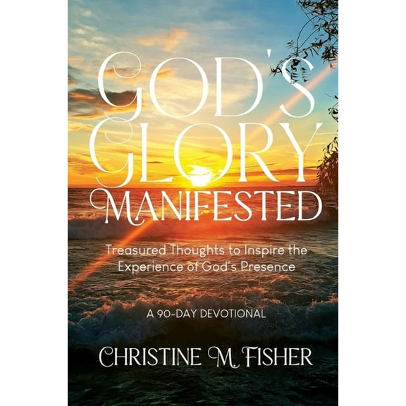 God's Glory Manifested: Treasured Thoughts to Inspire the Experience of God's Presence, (Paperback)