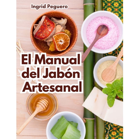 Cosmetica Artesanal Casera El Manual del JabÃ³n Artesanal: Aprende ha Hacer tus Propios Jabones Naturales desde tu Casa, (Paperback)