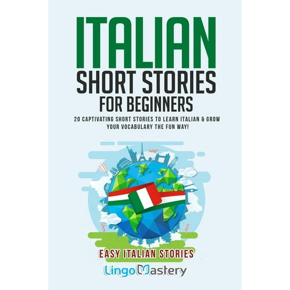 Easy Italian Stories Italian Short Stories for Beginners: 20 Captivating Short Stories to Learn Italian & Grow Your Vocabulary the Fun Way!, Book 1, (Paperback)