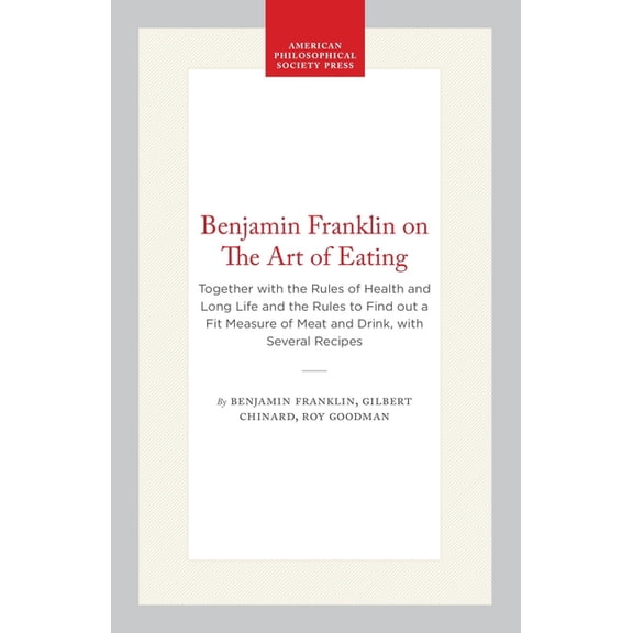 Benjamin Franklin on the Art of Eating: Together with the Rules of Health and Long Life and the Rules to Find Out a Fit , (Paperback)