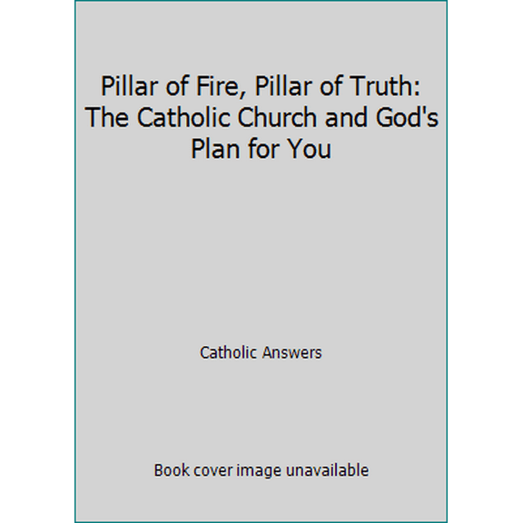Pre-Owned Pillar of Fire, Pillar of Truth: The Catholic Church and God's Plan for You (Paperback) 1888992158 9781888992151