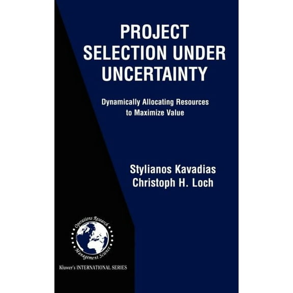International Operations Research & Mana Project Selection Under Uncertainty: Dynamically Allocating Resources to Maximize Value, Book 69, (Hardcover)