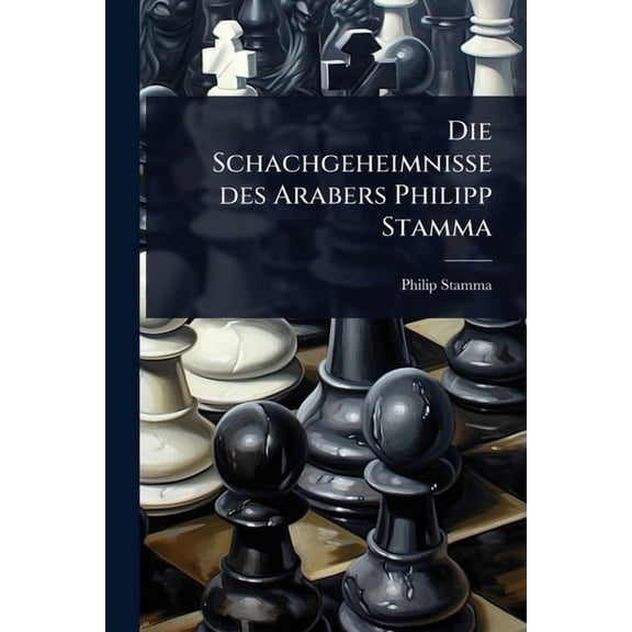 Die Schachgeheimnisse des Arabers Philipp Stamma, (Paperback)