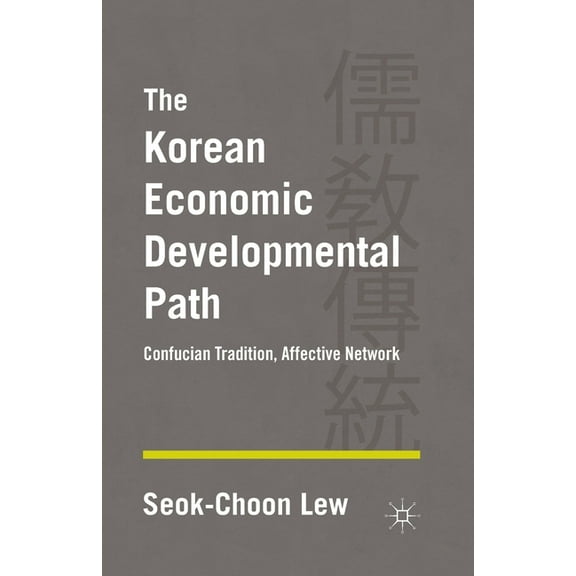 The Korean Economic Developmental Path: Confucian Tradition, Affective Network, (Paperback)