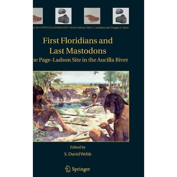 Topics in Geobiology First Floridians and Last Mastodons: The Page-Ladson Site in the Aucilla River, Book 26, (Hardcover)