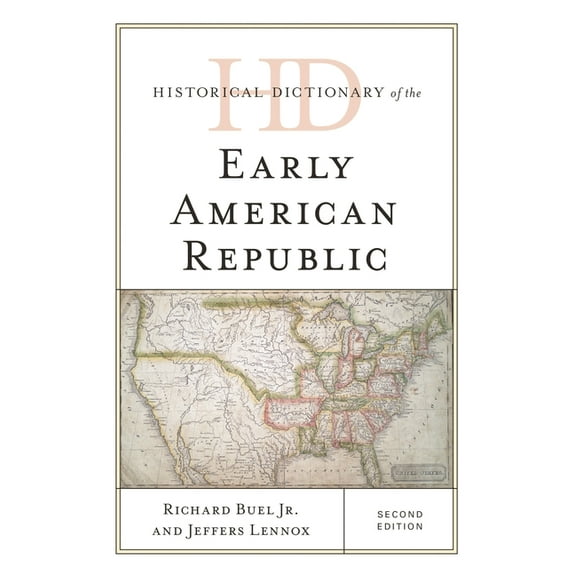Historical Dictionaries of U.S. Politics and Political Eras: Historical Dictionary of the Early American Republic (Edition 2) (Hardcover)