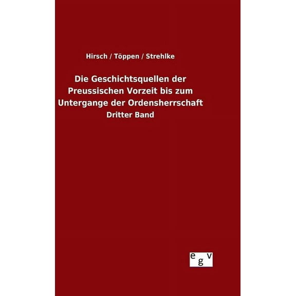 Die Geschichtsquellen der Preussischen Vorzeit bis zum Untergange der Ordensherrschaft (Hardcover)