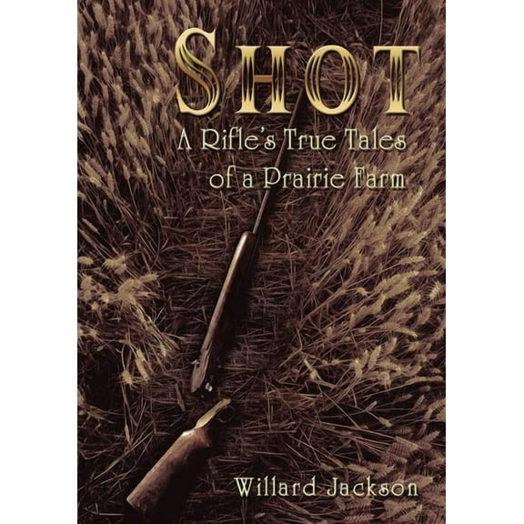 Shot: A Rifle's True Tales of a Prairie Farm, (Paperback)