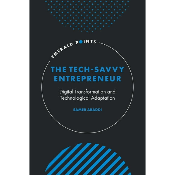 Emerald Points The Tech-Savvy Entrepreneur: Digital Transformation and Technological Adaptation, (Hardcover)