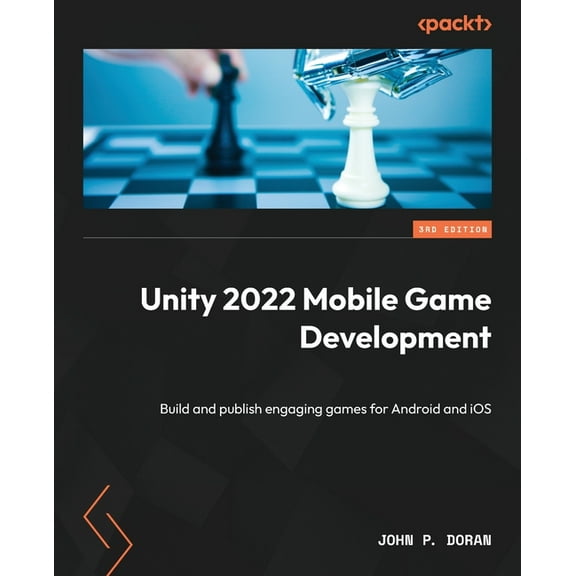 Unity 2022 Mobile Game Development - Third Edition: Build and publish engaging games for Android and iOS (Paperback)