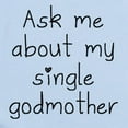 thumbnail image 2 of CafePress - Ask Me About My Single Godmother Body Suit - Baby Light Bodysuit, Size Newborn - 24 Months, 2 of 4