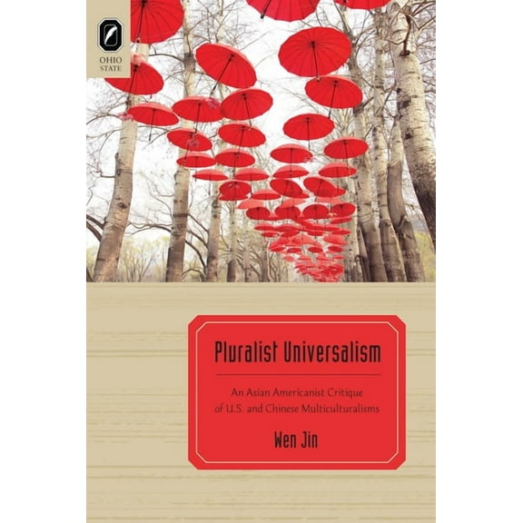 Pluralist Universalism: An Asian Americanist Critique of U.S. and Chinese Multiculturalisms, (Paperback)
