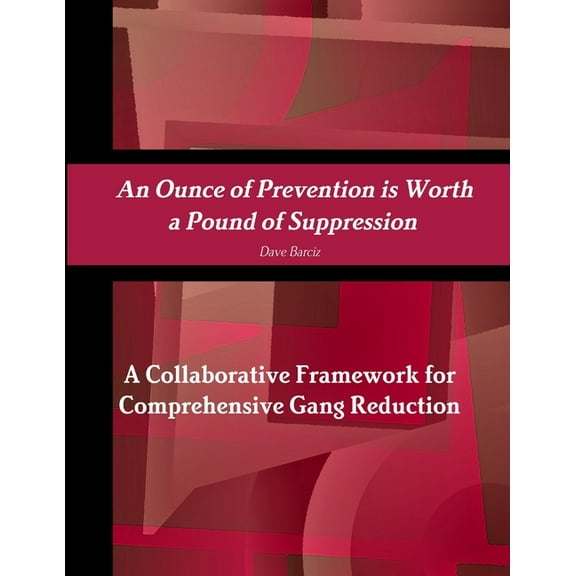 An Ounce of Prevention is Worth a Pound of Suppression A Collaborative Framework for Comprehensive Gang Reduction, (Paperback)