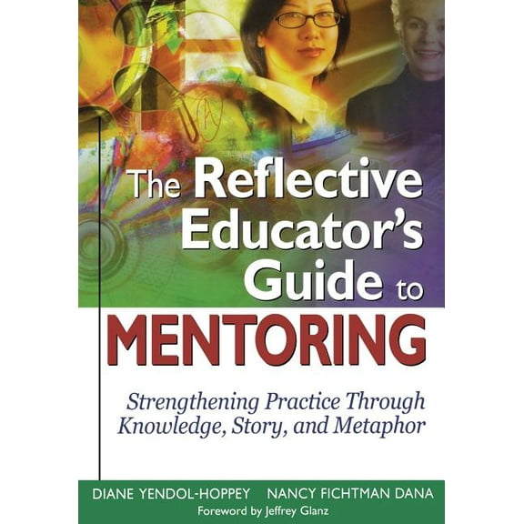 The Reflective Educator's Guide to Mentoring: Strengthening Practice Through Knowledge, Story, and Metaphor, (Paperback)