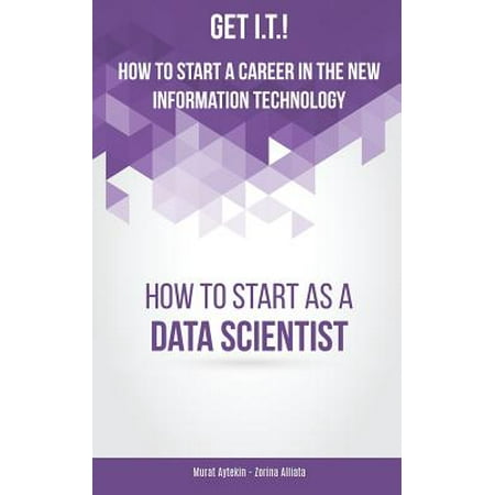 Get I.T.! How to Start a Career in the New Information Technology : How to Start as a Data (Best New Career To Start At 40)