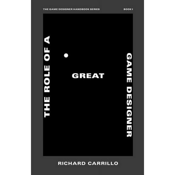 The Game Designer Handbook: The Role of a Great Game Designer (Paperback)