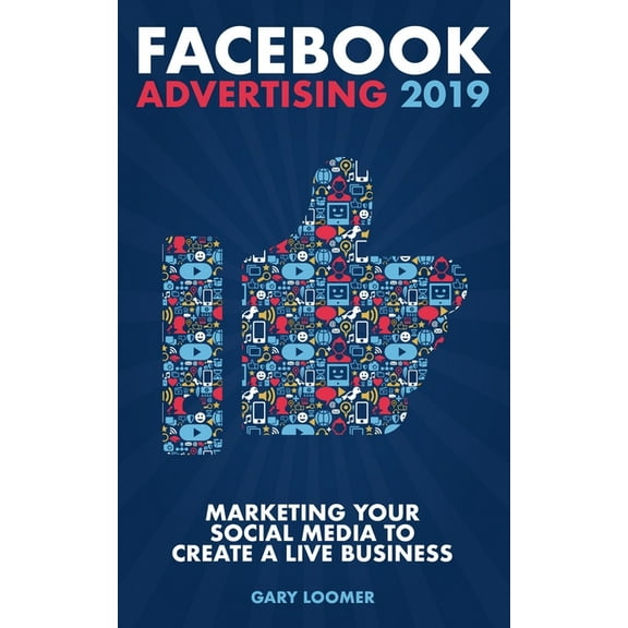 Facebook Advertising 2019: Marketing your social media to create a live business, (Paperback)