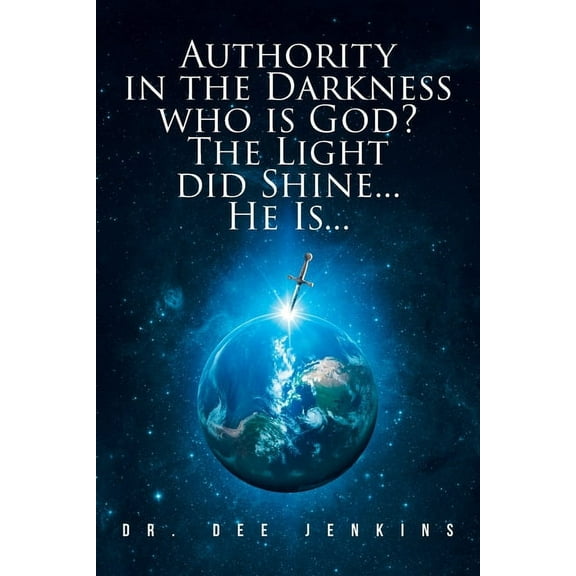 Authority in the Darkness: Who is God? The Light did Shine... He Is..., (Paperback)