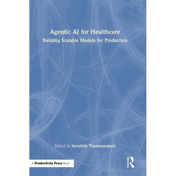 Agentic AI for Healthcare: Building Scalable Models for Production, (Hardcover)