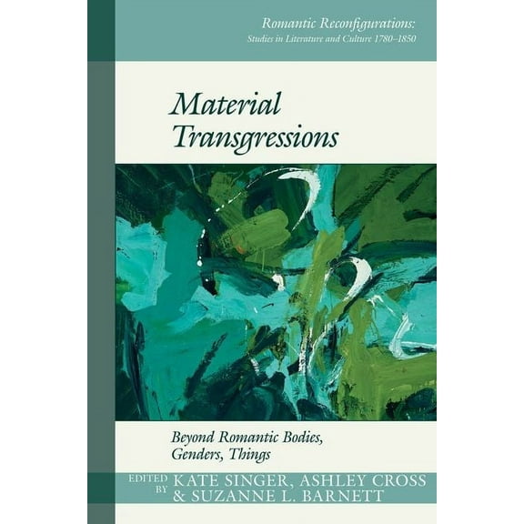 Romantic Reconfigurations: Studies in Li Material Transgressions: Beyond Romantic Bodies, Genders, Things, Book 11, (Hardcover)