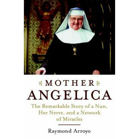 Pre-Owned Mother Angelica: The Remarkable Story of a Nun, Her Nerve, and a Network of Miracles (Hardcover) 0385510926 9780385510929