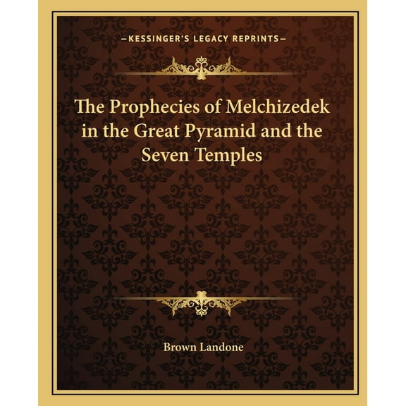 The Prophecies of Melchizedek in the Great Pyramid and the Seven Temples, (Paperback)