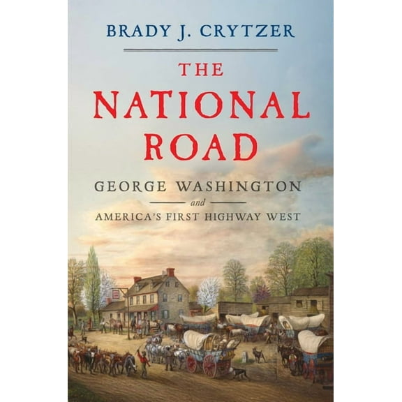 The National Road: George Washington and America's First Highway West, (Hardcover)