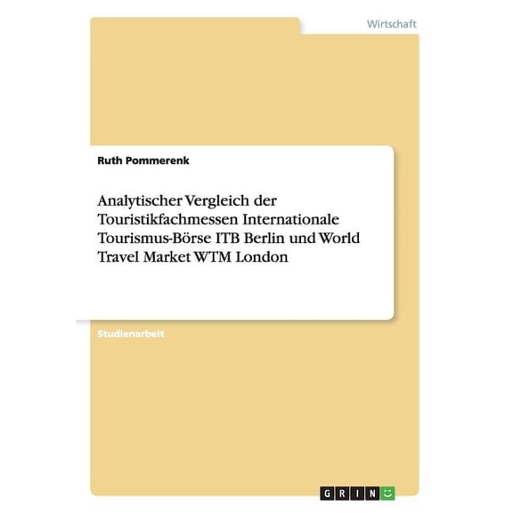 Analytischer Vergleich der Touristikfachmessen Internationale Tourismus-Börse ITB Berlin und World Travel Market WTM London (Paperback)