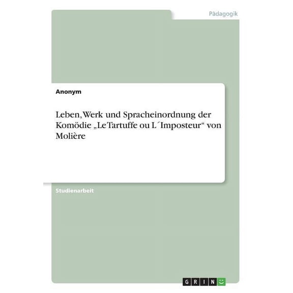 Leben, Werk Und Spracheinordnung Der Komodie Le Tartuffe Ou Limposteur" Von Moliere