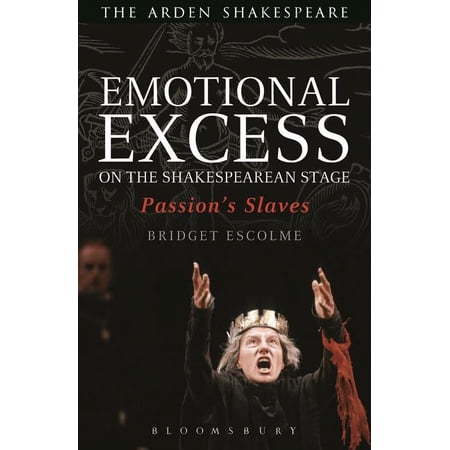 Arden Shakespeare Emotional Excess on the Shakespearean Stage: Passion s Slaves (Hardcover)