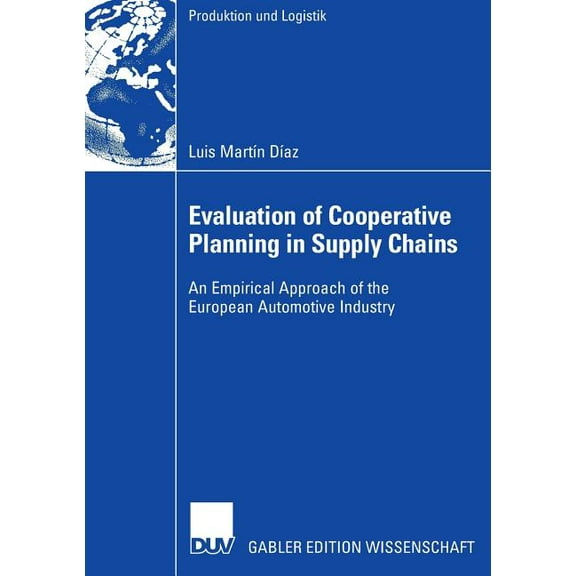 Produktion Und Logistik Evaluation of Cooperative Planning in Supply Chains: An Empirical Approach of the European Automotive Industry, (Paperback)