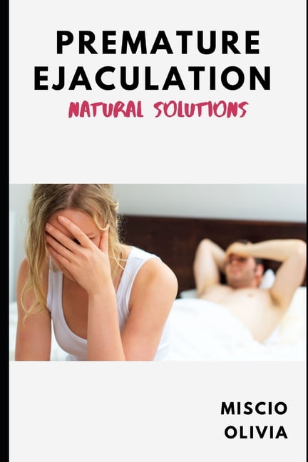 Premature Ejaculation Natural Solutions: Causes, myth and ...