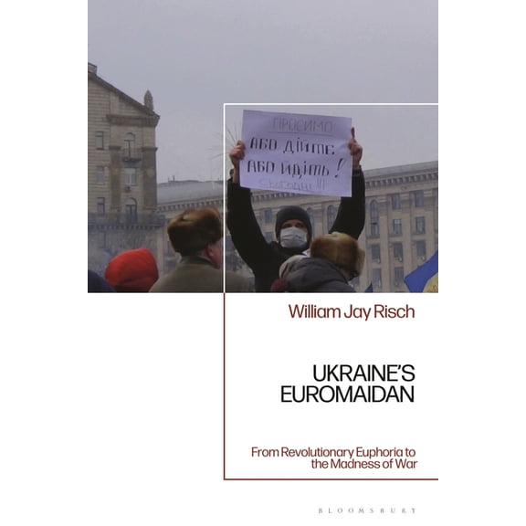 Ukraine's Euromaidan: From Revolutionary Euphoria to the Madness of War, (Hardcover)