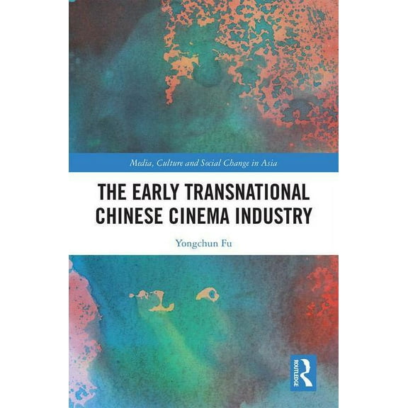 Media, Culture and Social Change in Asia The Early Transnational Chinese Cinema Industry, (Hardcover)