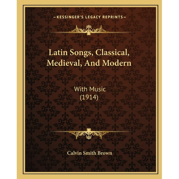 Latin Songs, Classical, Medieval, And Modern: With Music (1914) (Paperback)