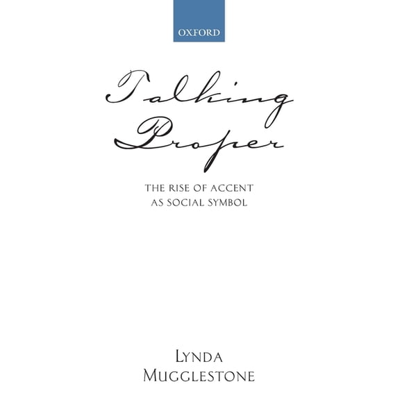 Talking Proper: The Rise of Accent as Social Symbol, (Paperback)