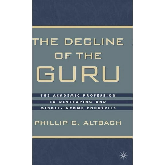 The Decline of the Guru: The Academic Profession in Developing and Middle-Income Countries, (Hardcover)