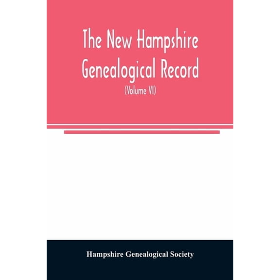 The New Hampshire genealogical record: an illustrated quarterly magazine devoted to genealogy, history, and biography: o, (Paperback)