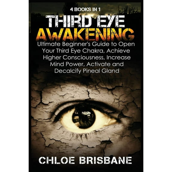 Third Eye Awakening: 4 in 1 Bundle: Ultimate Beginner's Guide to Open Your Third Eye Chakra, Achieve Higher Consciousnes, (Paperback)