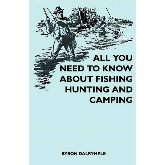 All You Need to Know About Fishing, Hunting and Camping (Paperback)