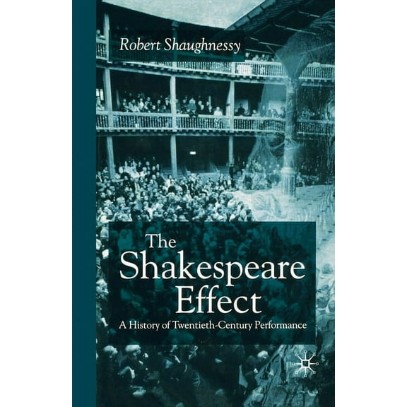 The Shakespeare Effect: A History of Twentieth-Century Performance, (Paperback)