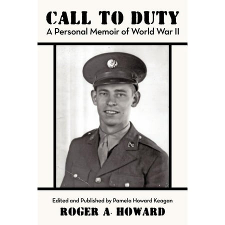 Call to Duty a Personal Memoir of World War II : Edited and Published by Pamela Howard Keagan (Paperback)