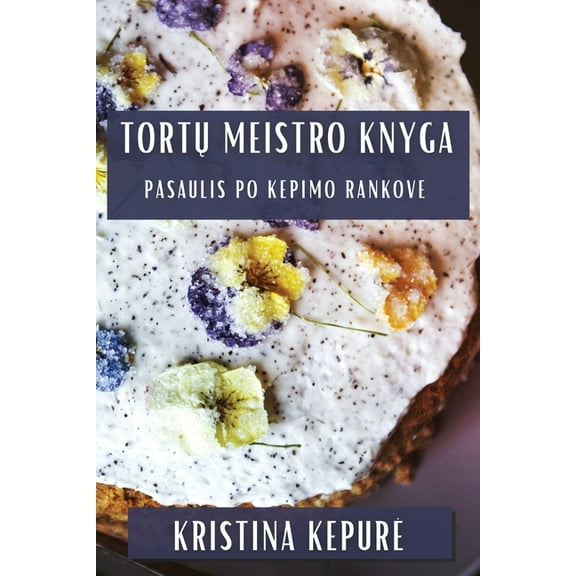 Tortų Meistro Knyga: Pasaulis Po Kepimo Rankove, (Paperback)