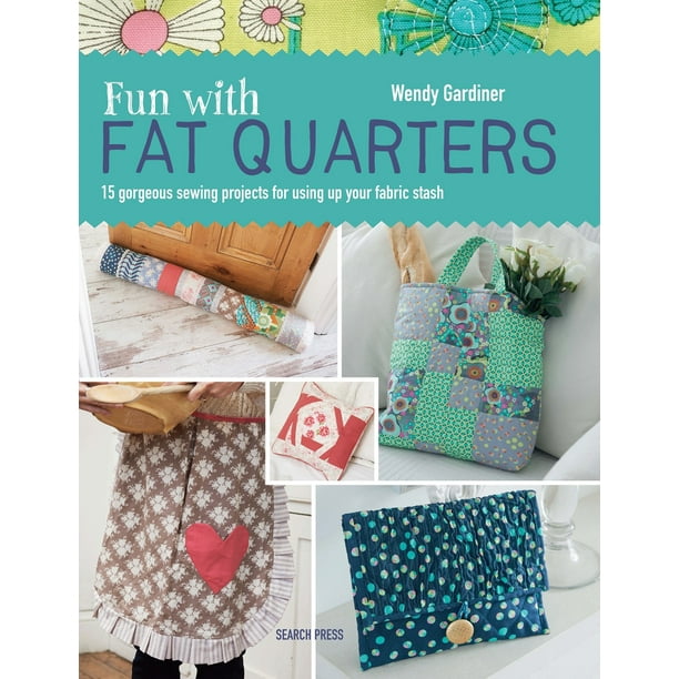Fun with Fat Quarters 15 sewing projects for using up your