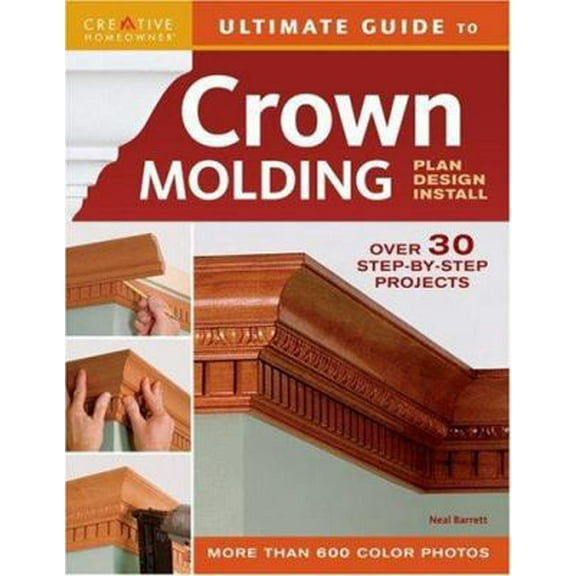 Pre-Owned Ultimate Guide to Crown Molding: Plan, Design, Install (Creative Homeowner Ultimate Guide to Home Repair and Improvement) (Paperback) 158011346X 9781580113465
