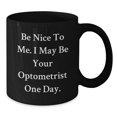 thumbnail image 2 of Funny Optometrist Gifts for Her, Be Nice To Me. I May Be Your Optometrist One Day. Black Coffee Mug, Graduation Unique Gifts from Family, Friends, Coworkers, 2 of 4