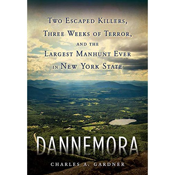 Dannemora: Two Escaped Killers, Three Weeks of Terror, and the Largest Manhunt Ever in New York State