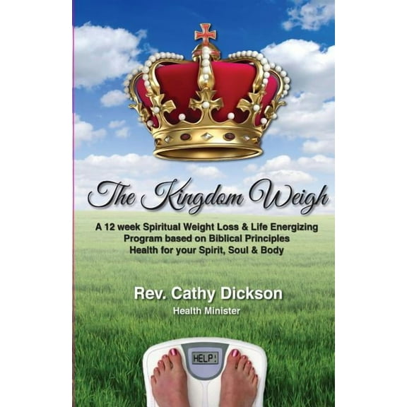 The Kingdom Weigh: A 12 Week Spiritual Weight Loss & Life Energizing Program based on Biblical (Paperback) by Cathy Dickson