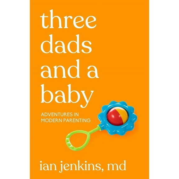 Three Dads and a Baby: Adventures in Modern Parenting, (Paperback)